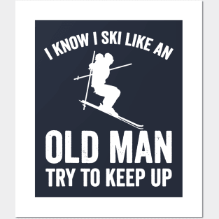 I Know I Ski Like An Old Man Try to Keep Up Posters and Art